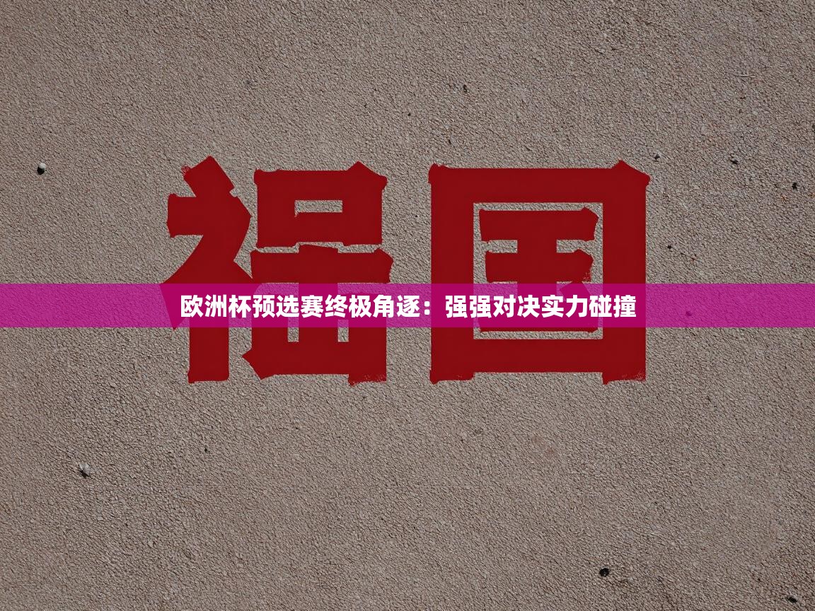 欧洲杯预选赛终极角逐：强强对决实力碰撞  第2张